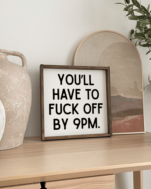 'You’ll Have to Fuck Off By 9PM' – Funny Wood Sign - AURABAGS SHOP