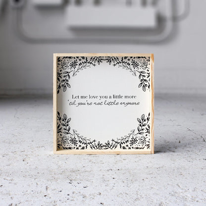 Let Me Love You A Little More, Till You're Not Little Anymore Wood Sign - AURABAGS SHOP
